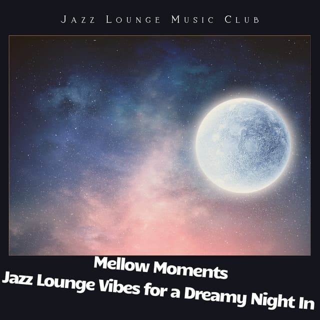 Mellow Moments: Jazz Lounge Vibes for a Dreamy Night In - Jazz Lounge Music Club