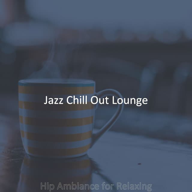 Hip Ambiance for Relaxing - Jazz Chill Out Lounge
