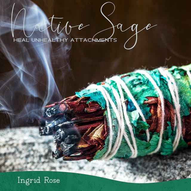 Native Sage: Native American Flute Meditation to Heal Unhealthy Attachments, Feel Emotional Freedom, Protect Your Self from Unwanted Drama, Anxiety & Stress - Ingrid Rose