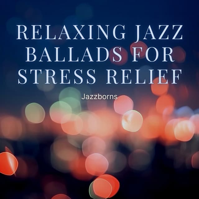Relaxing Jazz Ballads for Stress Relief - Jazzborns