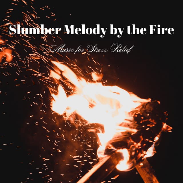 Slumber Melody by the Fire: Music for Stress Relief - Fireplace