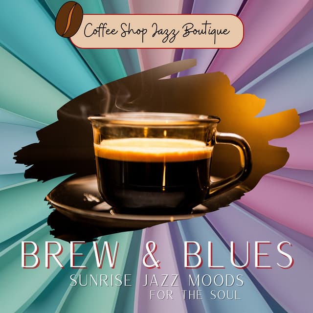 Brew & Blues: Sunrise Jazz Moods for the Soul - Coffee Shop Jazz Boutique