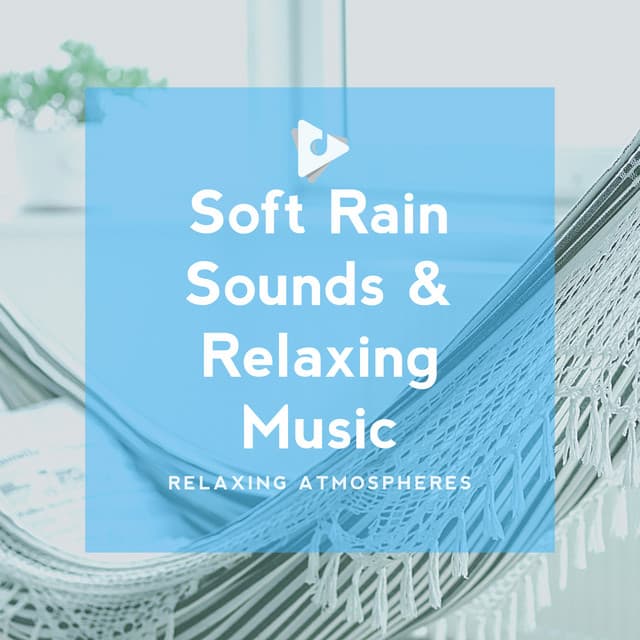 Soft Rain Sounds & Relaxing Music - Relaxing Atmospheres