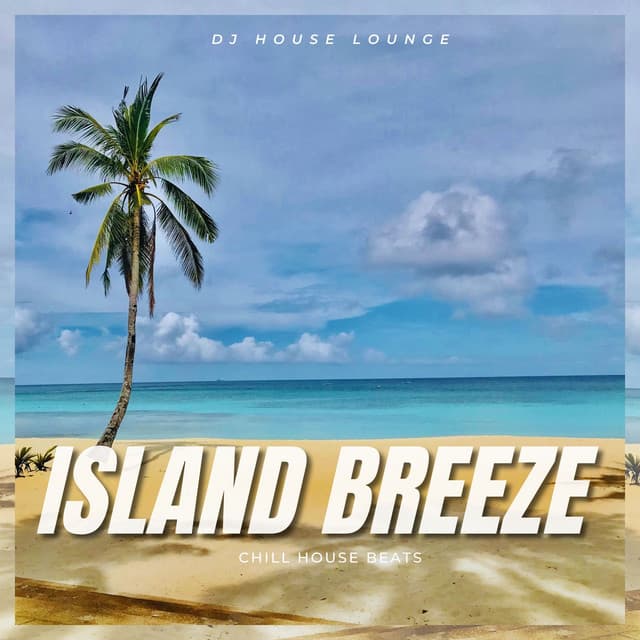 Island Breeze: Chill House Beats - DJ House Lounge