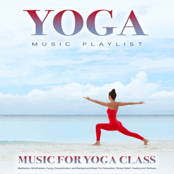 Yoga Music Playlist: Music For Yoga Class, Meditation, Mindfulness, Focus, Concentration and Background Music For Relaxation, Stress Relief, Healing and Wellness - Benjamin Shadows