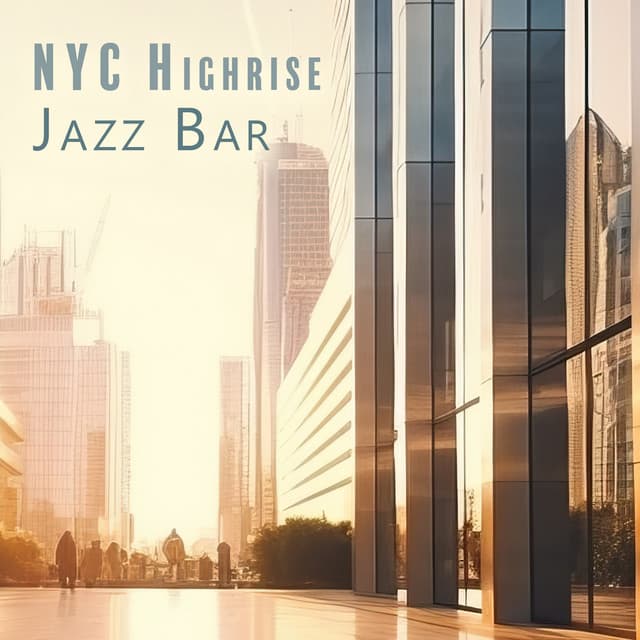 NYC Highrise Jazz Bar: Smooth and Relaxing Songs from the Iconic City - Explosion of Jazz Ensemble