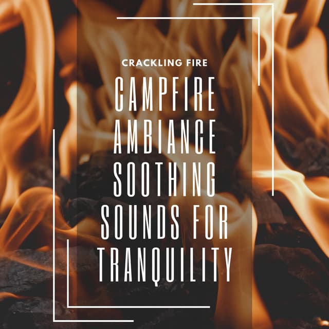 Campfire Ambiance: Soothing Sounds for Tranquility, Meditation, and Calm Nights - Crackling Fire