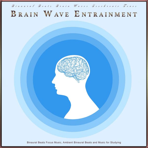 Binaural Beats Brain Waves Isochronic Tones Brain Wave Entrainment: Binaural Beats Focus Music, Ambient Binaural Beats and Music for Studying - Binaural Beats Brain Waves Isochronic Tones Brain Wave Entrainment