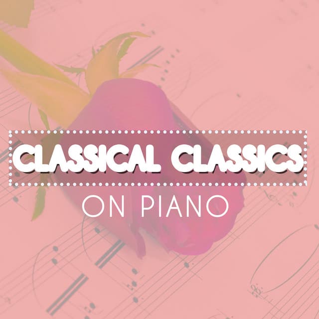 Classical Classics on Piano - Ultimate Piano Classics