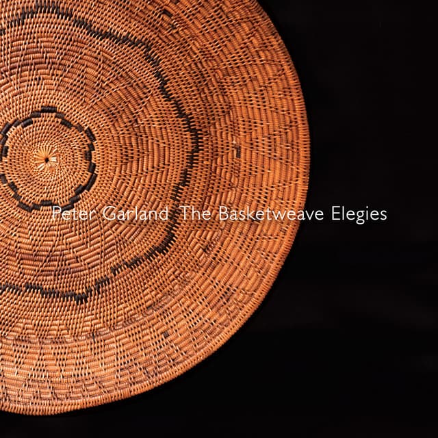 Garland: The Basketweave Elegies - Peter Garland