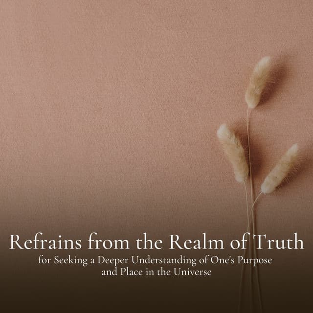 Refrains from the Realm of Truth for Seeking a Deeper Understanding of One's Purpose and Place in the Universe - Positive Energy Academy
