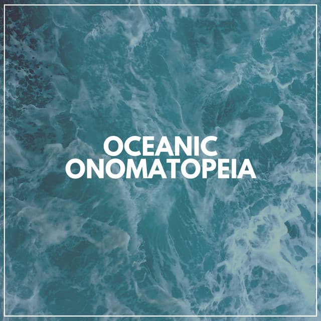 Oceanic Onomatopeia - Relaxing Ocean Sounds
