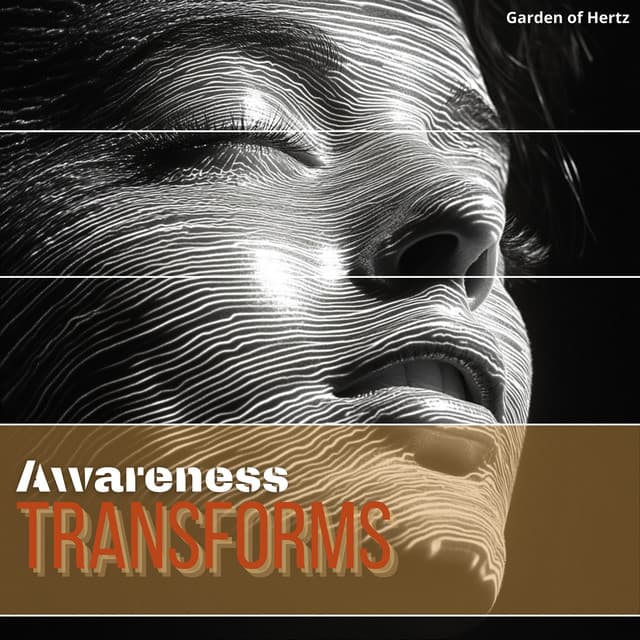 Awareness Transforms Every Moment - Garden of Hertz