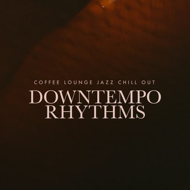 Downtempo Rhythms - Coffee Lounge Jazz Chill Out