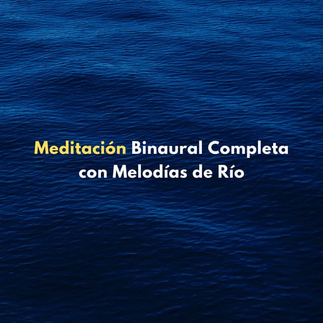 Meditación Binaural Completa Con Melodías De Río - Flujo de agua definitivo