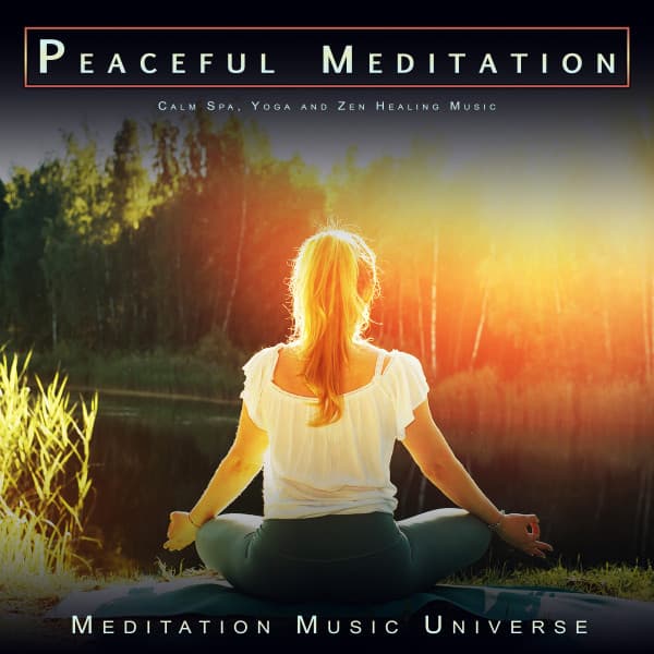Peaceful Meditation: Calm Spa, Yoga and Zen Healing Music - Meditation Music Universe