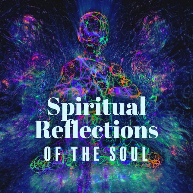 Spiritual Reflections of the Soul: Soulful Spiritual Music to Calm Your Mind - Music to Relax in Free Time