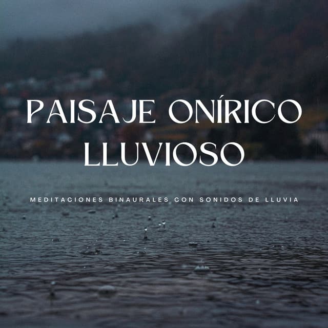 Paisaje Onírico Lluvioso: Meditaciones Binaurales Con Sonidos De Lluvia - Frecuencias