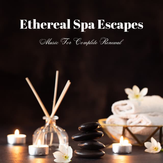 Ethereal Spa Escapes: Music For Complete Renewal - Complete Spa Music