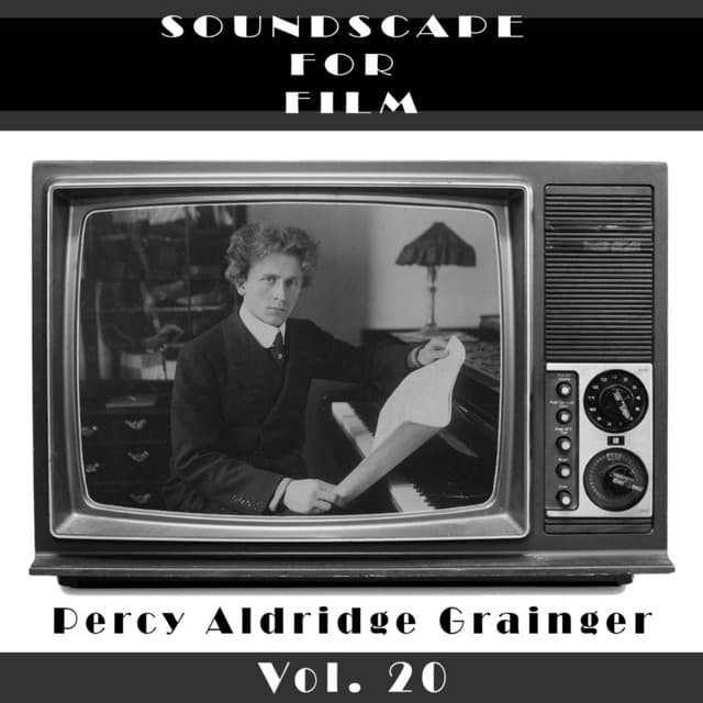 Classical SoundScapes For Film Vol, 20: Percy Aldridge Grainger - Percy Grainger