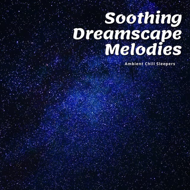Soothing Dreamscape Melodies - Ambient Chill Sleepers