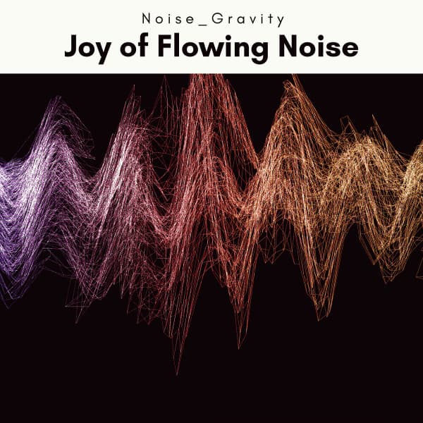 1 Joy of Flowing Noise - Noise Gravity