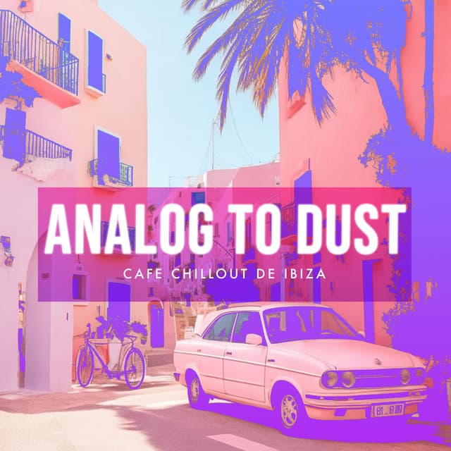 Analog to Dust - Cafe Chillout de Ibiza