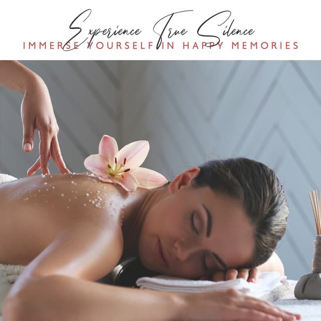 Experience True Silence - Immerse Yourself in Happy Memories: Relaxing Zen Massage, Soothing Sounds, Spa & Wellness - Natural Zen Meditation White Noise