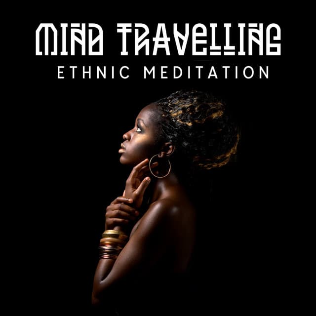 Mind Travelling: Ethnic Meditation Sounds for Relaxation Therapy - African Sound Therapy Masters