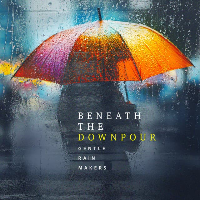 Beneath the Downpour - Gentle Rain Makers