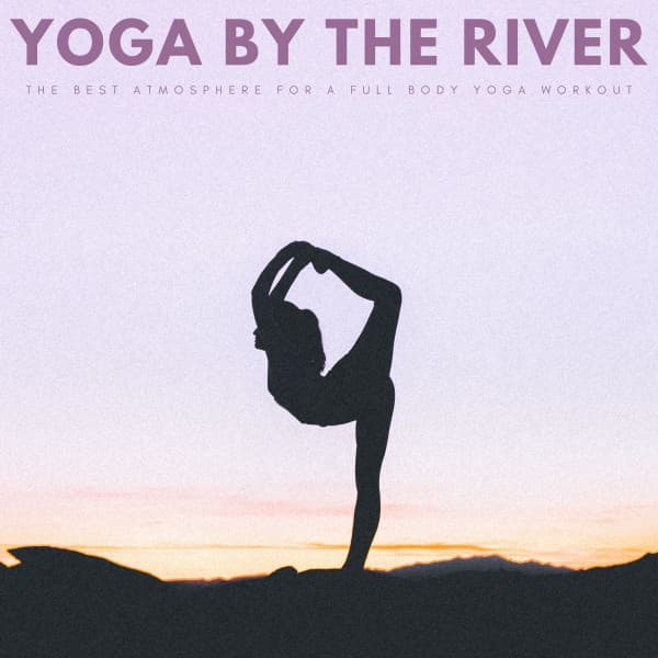 Yoga By The River: The Best Atmosphere For A Full Body Yoga Workout - Yoga Music Collective