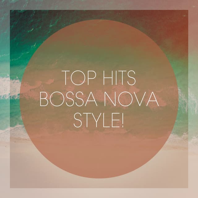 Top Hits Bossa Nova Style! - Bossa Nova Latin Jazz Piano Collective