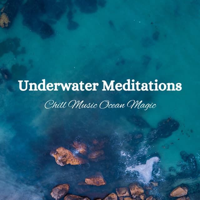 Underwater Meditations: Chill Music Ocean Magic - Deep Ocean Sounds