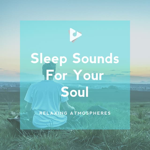 Sleep Sounds For Your Soul - Relaxing Atmospheres