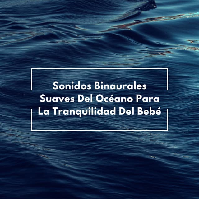 Sonidos Binaurales Suaves Del Océano Para La Tranquilidad Del Bebé - Ritmo binaural