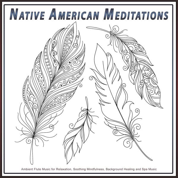 Native American Meditations: Ambient Flute Music for Relaxation, Soothing Mindfulness, Background Healing and Spa Music - Native American Nature