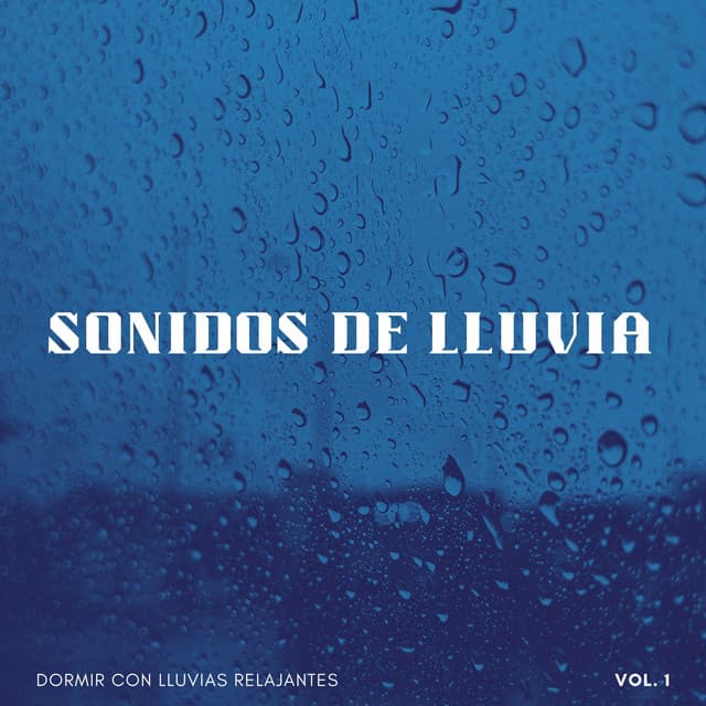 Sonidos De Lluvia: Dormir Con Lluvias Relajantes Vol. 1 - Sonidos relajantes de lluvia