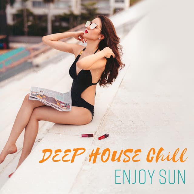 DEEP HOUSE Chill - Enjoy Sun, Summer Fun - Chill Out Everyday Music Zone