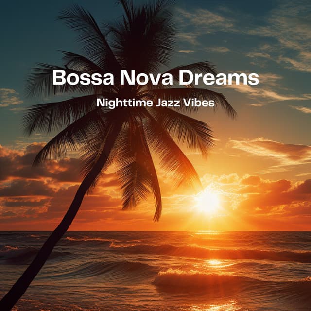 Bossa Nova Dreams: Nighttime Jazz Vibes - Jazz Bossa Nova