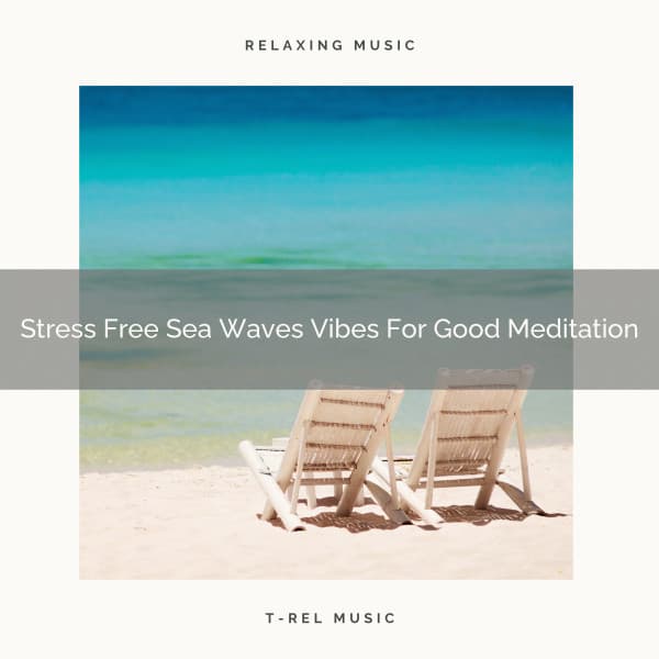 Stress Free Sea Waves Vibes For Good Meditation - Eternal Relax