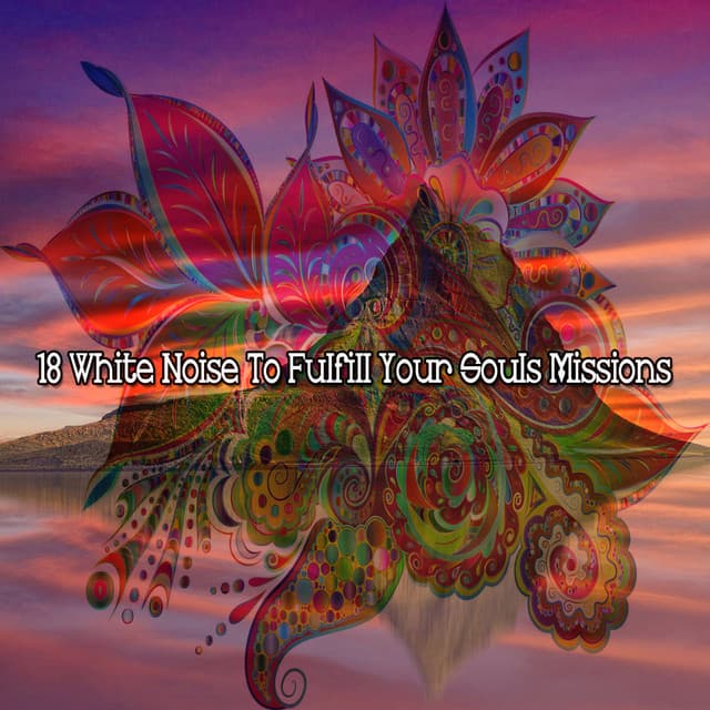 18 White Noise To Fulfill Your Souls Missions - The White Noise Zen & Meditation Sound Lab