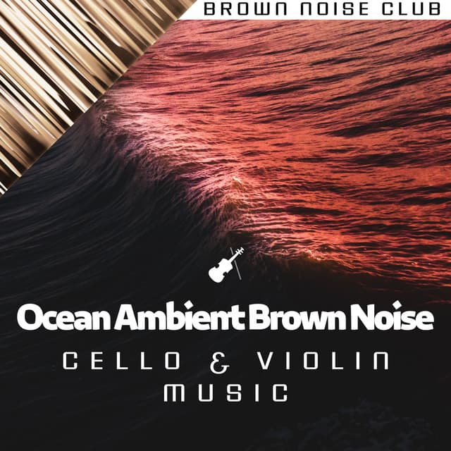 Ocean Ambient and Brown Noise: Cello & Violin Music - Granular Brown Noise