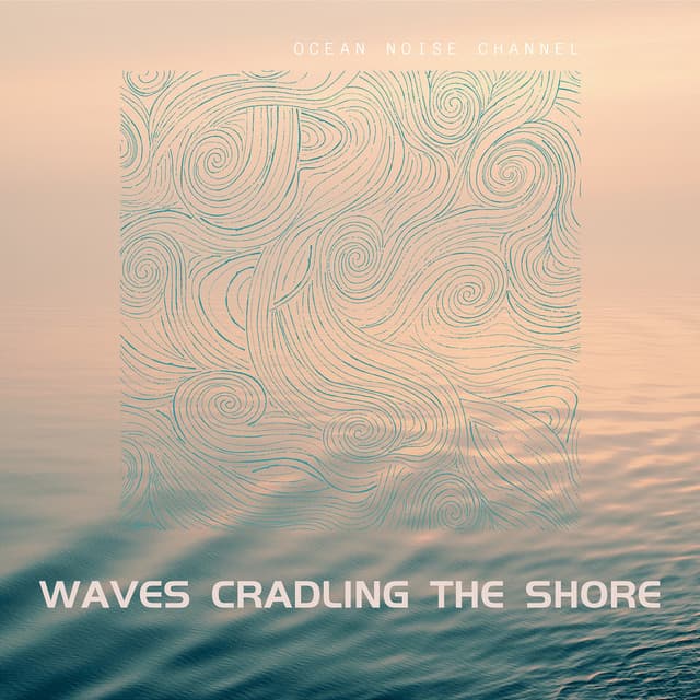 Waves Cradling the Shore - Ocean Noise Channel