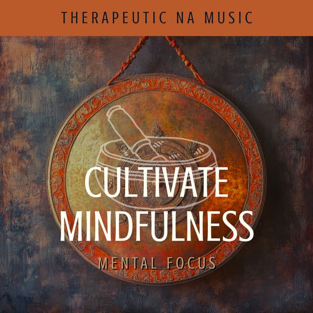 Cultivate Mindfulness - Mental Focus - Therapeutic NA Music