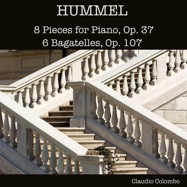 Hummel: 8 Pieces for Piano, Op. 37 - 6 Bagatelles, Op. 107 - Johann Nepomuk Hummel