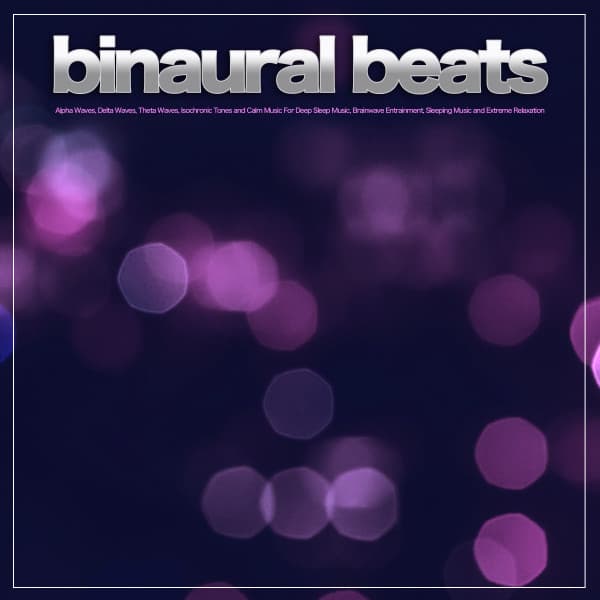 Binaural Beats: Alpha Waves, Delta Waves, Theta Waves, Isochronic Tones and Calm Music For Deep Sleep Music, Brainwave Entrainment, Sleeping Music and Extreme Relaxation - Binaural Beats Relaxation