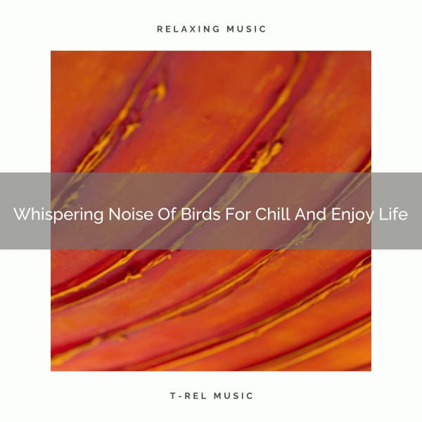 2021 New: Whispering Noise Of Birds For Chill And Enjoy Life - Soothing White Noise for Best Relax