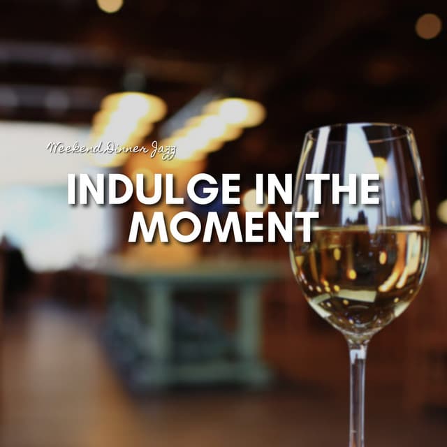 Indulge in the Moment - Weekend Dinner Jazz
