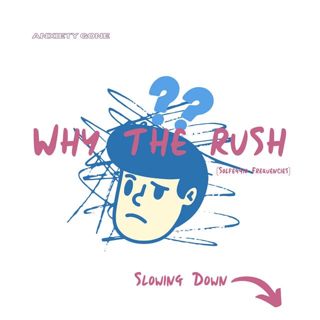 Why The Rush : Slowing Down - Anxiety Gone