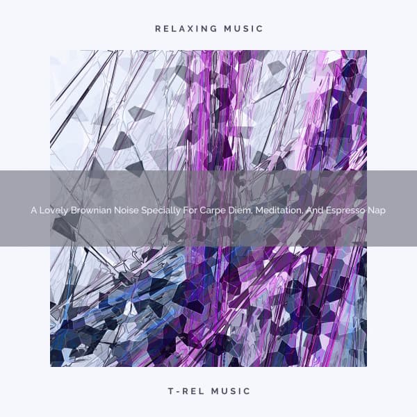 A Lovely Brownian Noise Specially For Carpe Diem, Meditation, And Espresso Nap - Soothing Noise & Sleepful Sounds